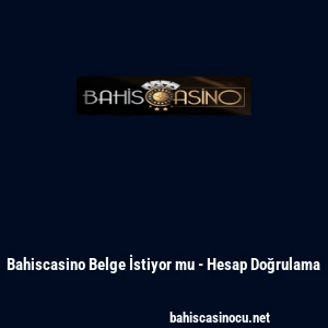 Bahiscasino Belge İstiyor mu - Hesap Doğrulama