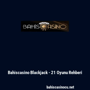 Bahiscasino Blackjack - 21 Oyunu Rehberi