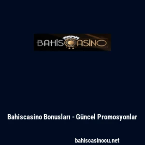 Bahiscasino Bonusları - G&uuml;ncel Promosyonlar