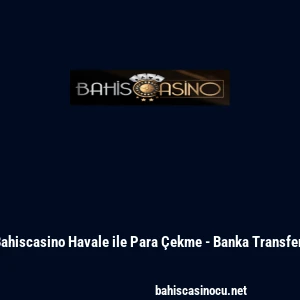 Bahiscasino Havale ile Para &Ccedil;ekme - Banka Transferi
