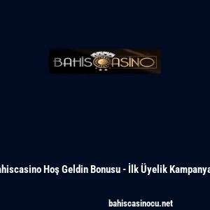 Bahiscasino Hoş Geldin Bonusu - İlk &Uuml;yelik Kampanyası