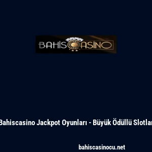 Bahiscasino Jackpot Oyunları - B&uuml;y&uuml;k &Ouml;d&uuml;ll&uuml; Slotlar