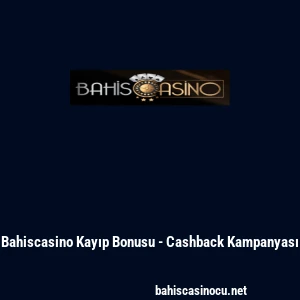 Bahiscasino Kayıp Bonusu - Cashback Kampanyası