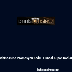 Bahiscasino Promosyon Kodu - G&uuml;ncel Kupon Kodları