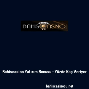 Bahiscasino Yatırım Bonusu - Y&uuml;zde Ka&ccedil; Veriyor